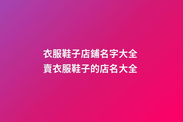 衣服鞋子店鋪名字大全 賣衣服鞋子的店名大全-第1張-店鋪起名-玄機派